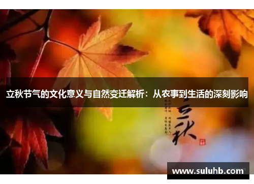 立秋节气的文化意义与自然变迁解析：从农事到生活的深刻影响